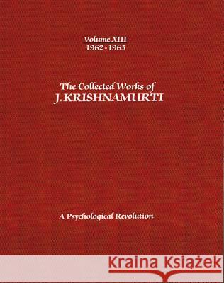 The Collected Works of J.Krishnamurti -Volume XIII 1962-1963: A Psychological Revolution Jiddu Krishnamurti 9781934989463 K Publications