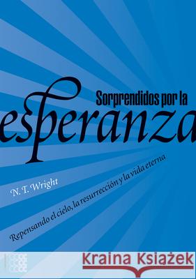 Sorprendidos Por La Esperanza: Repensando El Cielo, La Resurreccion y La Vida Eterna N. T. Wright 9781934996157 Convivium Press