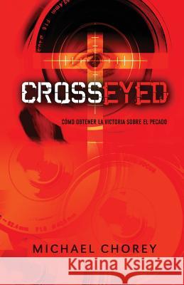 CROSS-EYED Cómo obtener la victoria sobre el pecado Chorey, Michael 9781935018674 Elim Publishing