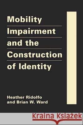 Mobility Impairment and the Construction of Identity Heather Ridolfo, Brian W. Ward 9781935049579