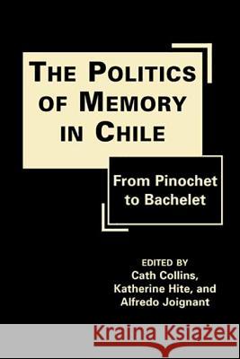 Politics of Memory in Chile : From Pinochet to Bachelet Cath Collins 9781935049593
