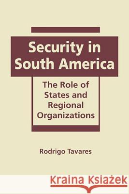 Security in South America : The Role of States and Regional Organizations Rodrigo Tavares 9781935049920
