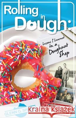 Rolling in Dough: Lessons I Learned in a Doughnut Shop Glenn G Sparks 9781935052128