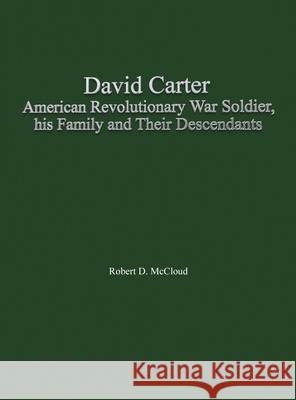 David Carter American Revolutionary War Soldier, his Family and Their Descendants Robert D McCloud 9781935052814 Genealogy Publishing Group