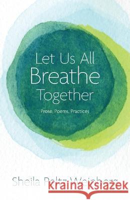 Let Us All Breathe Together: Prose, Poems, Practices Sheila Peltz Weinberg 9781935052845 White River Press