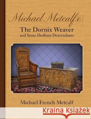 Michael Metcalf(e) The Dornix Weaver and Some Dedham Descendants Michael French Metcalf 9781935052951 Genealogy House