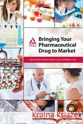 Bringing Your Pharmaceutical Drug to Market Neil P Dispirito, Ralph S Hall, Matthew J Hill 9781935065753