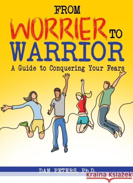 From Worrier to Warrior: A Guide to Conquering Your Fears Daniel B. Peters 9781935067245 Great Potential Press
