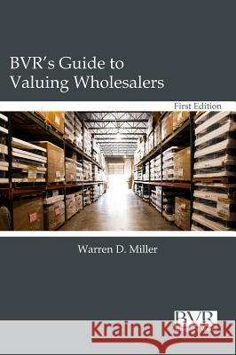 BVR's Guide to Valuing Wholesalers Warren D. Miller 9781935081722 Business Valuation Resources