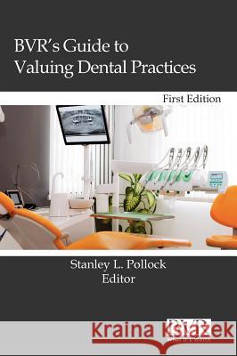 BVR's Guide to Valuing Dental Practices Stanley L. Pollock 9781935081753 Business Valuation Resources