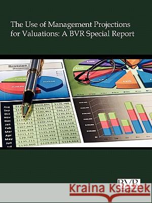 The Use of Management Projections for Valuations: A BVR Special Report Bvr Staff 9781935081784 Business Valuation Resources