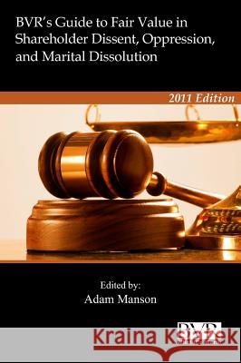 BVR's Guide to Fair Value in Shareholder Dissent, Oppression and Marital Dissolution Adam Manson 9781935081791 Business Valuation Resources