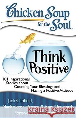 Chicken Soup for the Soul: Think Positive: 101 Inspirational Stories about Counting Your Blessings and Having a Positive Attitude Canfield, Jack 9781935096566