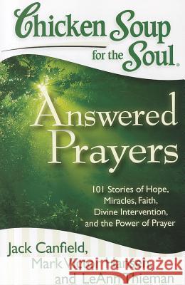 Chicken Soup for the Soul: Answered Prayers: 101 Stories of Hope, Miracles, Faith, Divine Intervention, and the Power of Prayer Jack Canfield 9781935096764