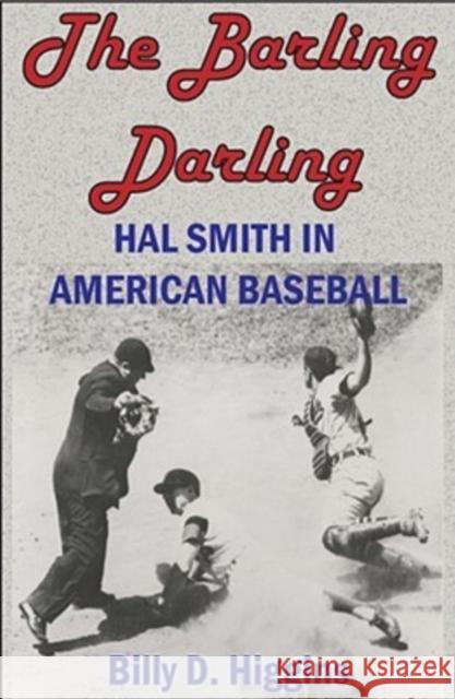 The Barling Darling: Hal Smith in American Baseball Higgins, Billy D. 9781935106098 Butler Center for Arkansas Studies