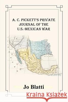 A. C. Pickett's Private Journal of the U.S.-Mexican War Alexander Corbin Pickett Jo Blatti Jo Blatti 9781935106173 Butler Center for Arkansas Studies