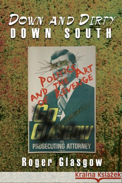 Down and Dirty Down South: Politics and the Art of Revenge Glasgow, Roger 9781935106890 Butler Center for Arkansas Studies
