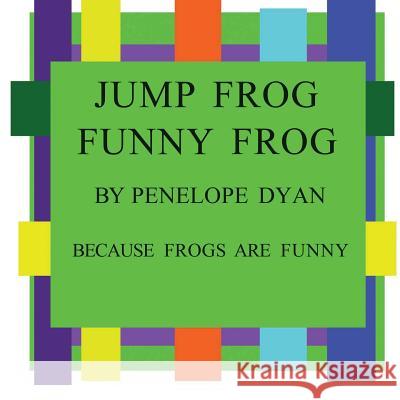 Jump Frog, Funny Frog---Because Frogs Are Funny Penelope Dyan Penelope Dyan 9781935118190 Bellissima Publishing
