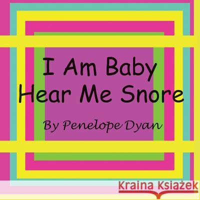I Am Baby---Hear Me Snore Penelope Dyan Penelope Dyan 9781935118244 Bellissima Publishing