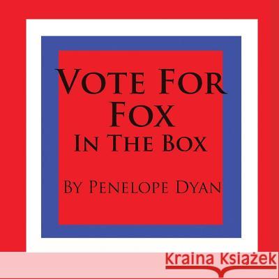 Vote for Fox---In the Box Penelope Dyan Penelope Dyan 9781935118251 Bellissima Publishing