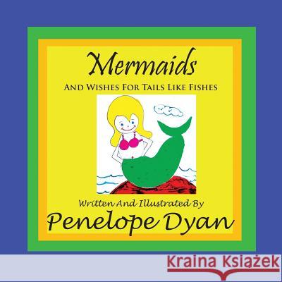 Mermaids and Wishes for Tails Like Fishes Penelope Dyan Penelope Dyan 9781935118503 Bellissima Publishing