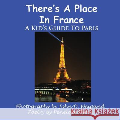 There's a Place in France, a Kid's Guide to Paris Penelope Dyan John D. Weigand 9781935118572 Bellissima Publishing