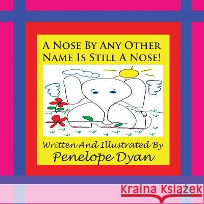A Nose by Any Other Name Is Still a Nose! Penelope Dyan Penelope Dyan 9781935118626 Bellissima Publishing