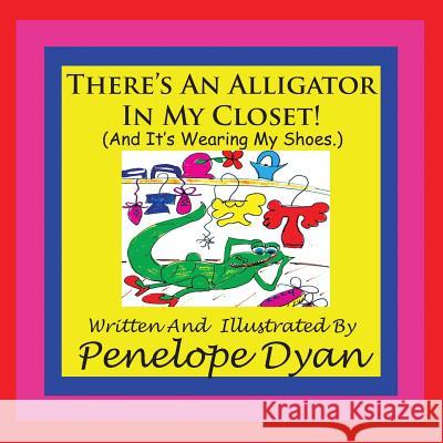 There's an Alligator in My Closet! (and It's Wearing My Shoes.) Penelope Dyan Penelope Dyan 9781935118640 Bellissima Publishing