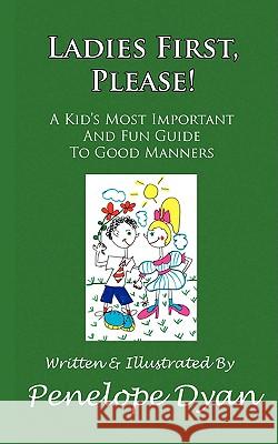 Ladies First, Please! a Kid's Most Important and Fun Guide to Good Manners Dyan, Penelope 9781935118671 Bellissima Publishing