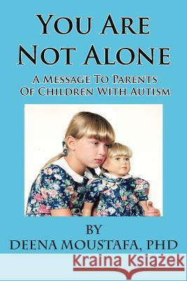 You Are Not Alone---A Message to Parents of Children with Autism Moustafa, Phd Deena 9781935118718 Bellissima Publishing