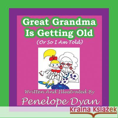 Great Grandma Is Getting Old (or So I Am Told) Penelope Dyan Penelope Dyan 9781935118978 Bellissima Publishing
