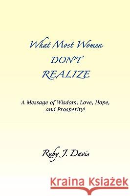 What Most Women Don't Realize A message of Wisdom, Love, Hope, and Prosperity Davis, Ruby J. 9781935125495 Robertson Publishing