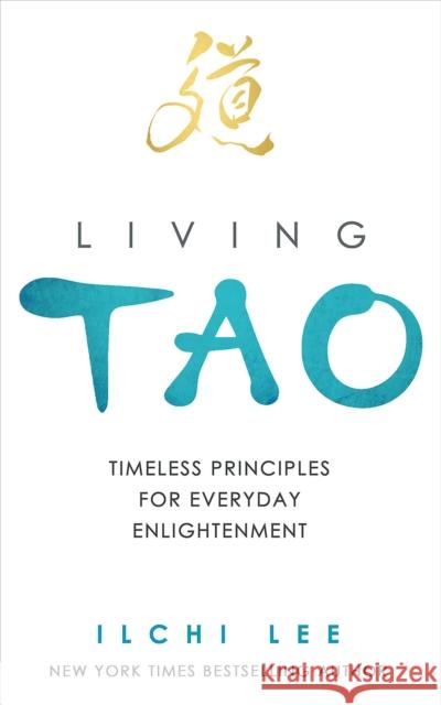 Living Tao: Timeless Principles for Everyday Enlightenment Ilchi Lee 9781935127833 Best Life Media