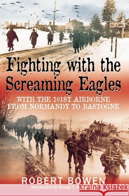 Fighting with the Screaming Eagles: With the 101st Airborne from Normandy to Bastogne Bowen, Robert 9781935149309