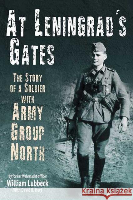 At Leningrad's Gates: The Story of a Soldier with Army Group North Lubbeck, William 9781935149378 0