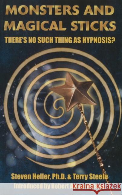 Monsters & Magical Sticks: There's No Such Thing as Hypnosis? Steven, Ph.D. Heller 9781935150633