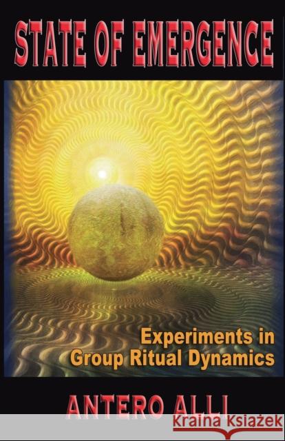 State of Emergence: Experiments in Group Ritual Dynamics Antero Alli 9781935150718 Original Falcon Press