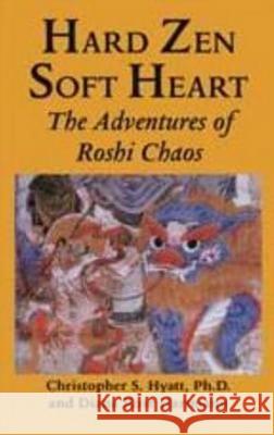 Hard Zen, Soft Heart: The Adventures of Roshi Chaos Christopher S Hyatt, Ph.D., Diane Rose Hartmann 9781935150978 Original Falcon Press