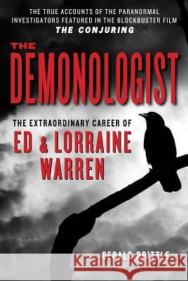 The Demonologist: The Extraordinary Career of Ed and Lorraine Warren Gerald Brittle 9781935169222