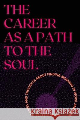 The Career As A Path to the Soul: Stories and Thoughts about Finding Meaning in Work and Life Rottman, David 9781935184485 Zahav Books Incorporated