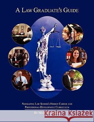 A Law Graduate's Guide: Navigating Law School's Hidden Career and Professional-Development Curriculum Nelson P. Miller 9781935220398 Bridge Publishing Group LLC