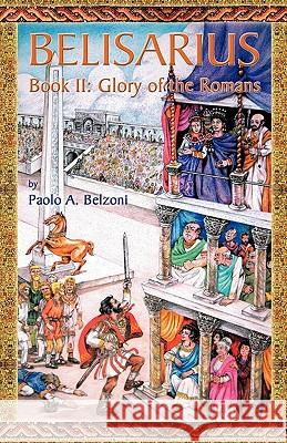 Belisarius-Book II: Glory of the Romans Paolo A Belzoni   9781935228004 Arx Publishing