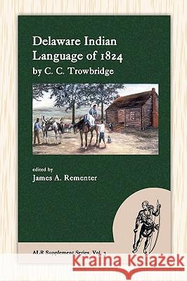 Delaware Indian Language of 1824 C. C. Trowbridge James A. Rementer 9781935228066 Evolution Publishing & Manufacturing
