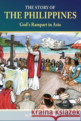 The Story of the Philippines: God's Rampart in Asia Phillip Campbell 9781935228240