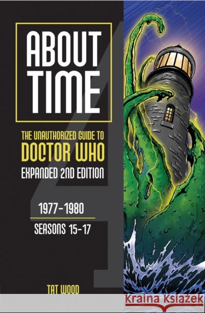 About Time 4: The Unauthorized Guide to Doctor Who (Seasons 15 to 17) [Second Edition]: Volume 2 Wood, Tat 9781935234609 Mad Norwegian Press