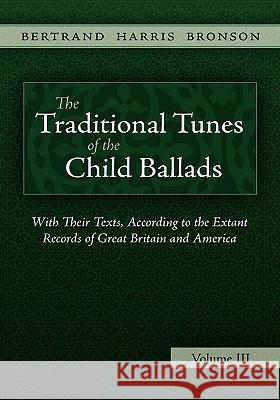 The Traditional Tunes of the Child Ballads, Vol 3 Bertrand Harris Bronson 9781935243021 Loomis House Press