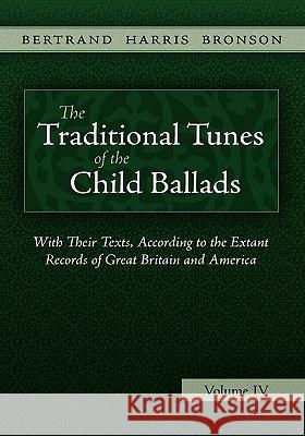 The Traditional Tunes of the Child Ballads, Vol 4 Bertrand Harris Bronson 9781935243083