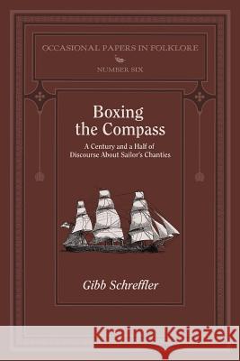 Boxing the Compass: A Century and a Half of Discourse About Sailor's Chanties Gibb Schreffler 9781935243816 Black Willow Press
