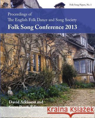 Proceedings of the Efdss Folk Song Conference 2013 Steve Roud Head of Geogaphy David Atkinson (Dr. Cha  9781935243854