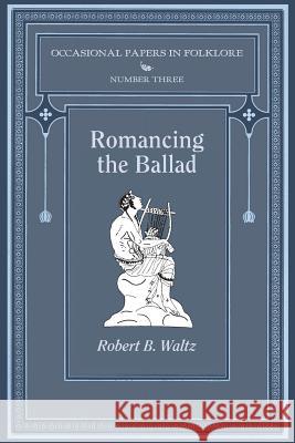 Romancing the Ballad Robert B. Waltz   9781935243861 Loomis House Press